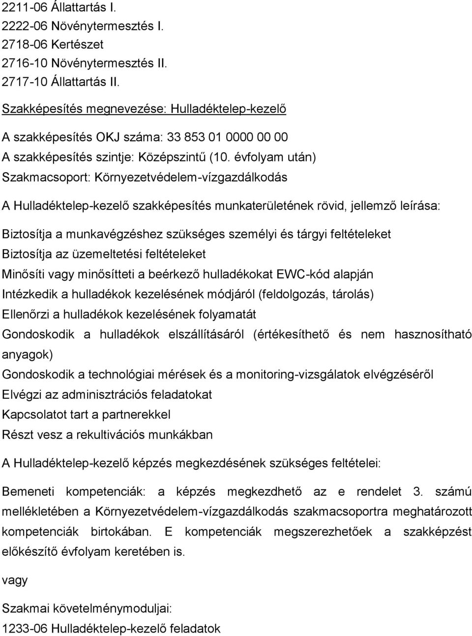 évfolyam után) Szakmacsoport: Környezetvédelem-vízgazdálkodás A Hulladéktelep-kezelő szakképesítés munkaterületének rövid, jellemző leírása: Biztosítja a munkavégzéshez szükséges személyi és tárgyi