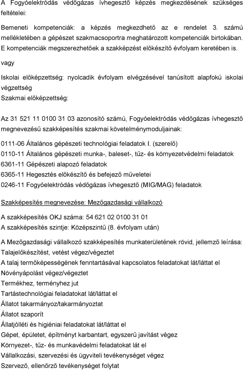 Iskolai előképzettség: nyolcadik évfolyam elvégzésével tanúsított alapfokú iskolai végzettség Szakmai előképzettség: Az 31 521 11 0100 31 03 azonosító számú, Fogyóelektródás védőgázas ívhegesztő