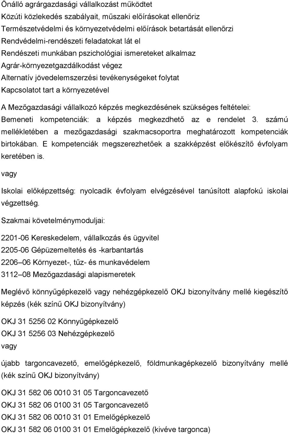 Mezőgazdasági vállalkozó képzés megkezdésének szükséges feltételei: Bemeneti kompetenciák: a képzés megkezdhető az e rendelet 3.