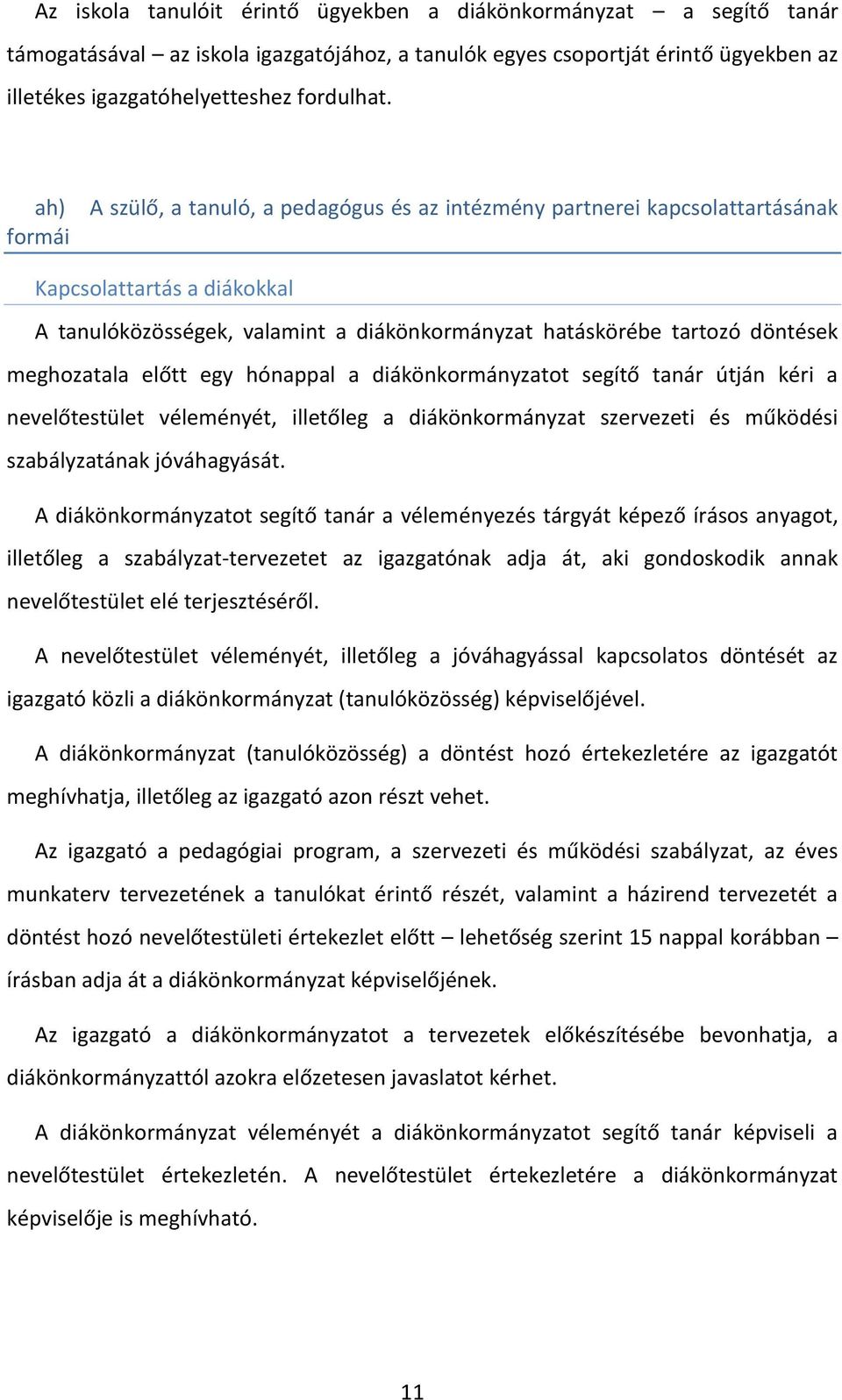 meghozatala előtt egy hónappal a diákönkormányzatot segítő tanár útján kéri a nevelőtestület véleményét, illetőleg a diákönkormányzat szervezeti és működési szabályzatának jóváhagyását.