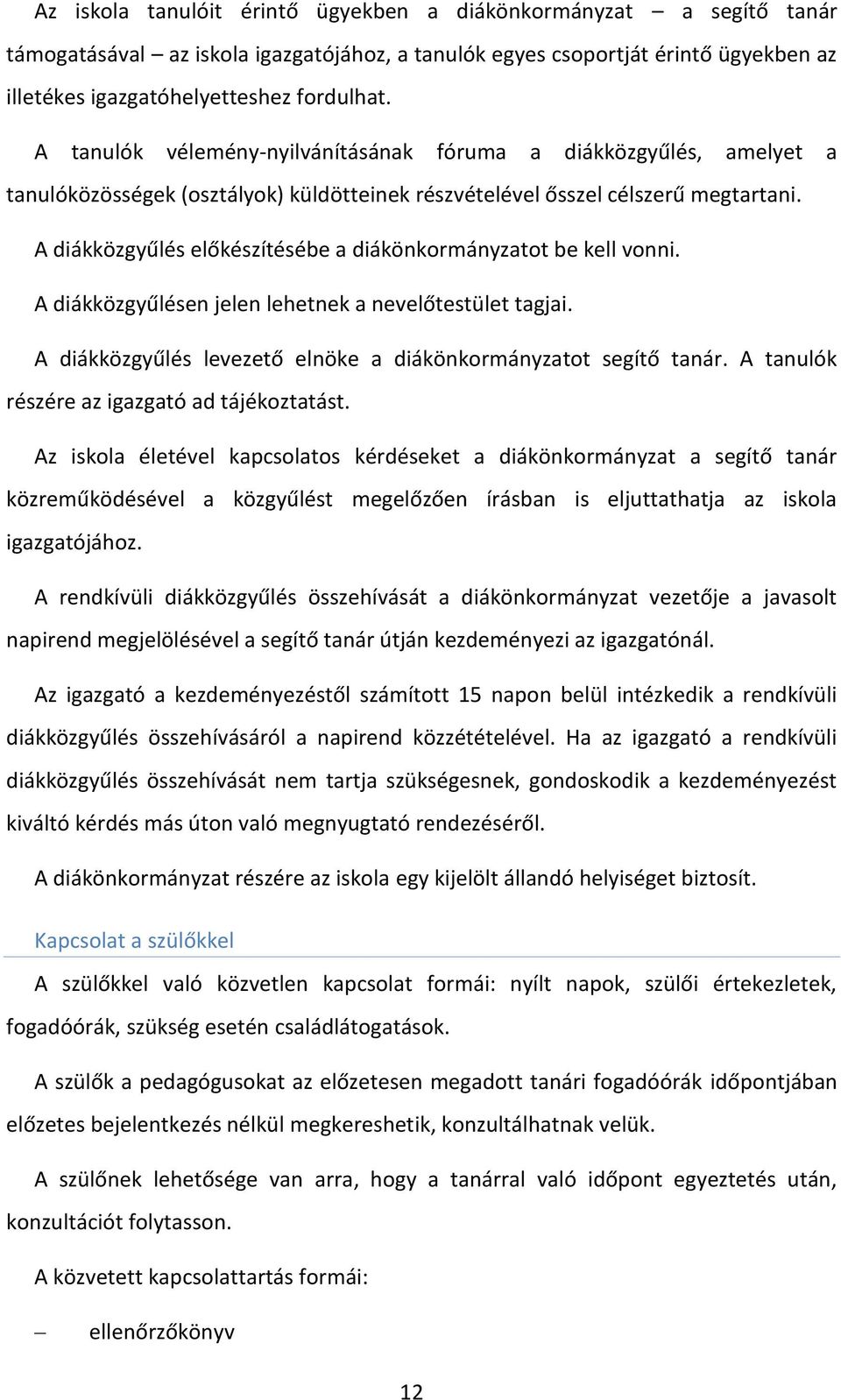 A diákközgyűlés előkészítésébe a diákönkormányzatot be kell vonni. A diákközgyűlésen jelen lehetnek a nevelőtestület tagjai. A diákközgyűlés levezető elnöke a diákönkormányzatot segítő tanár.