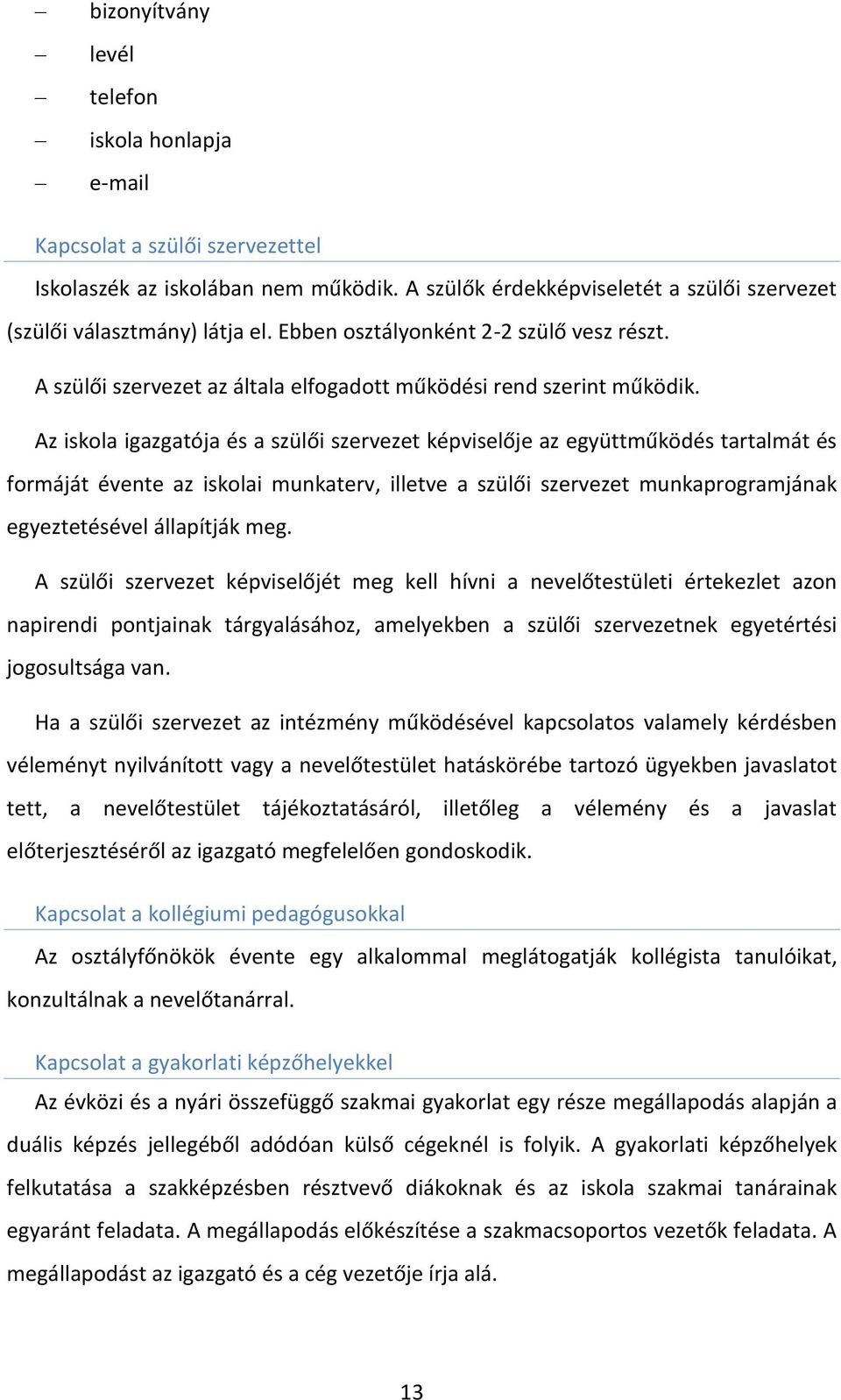 Az iskola igazgatója és a szülői szervezet képviselője az együttműködés tartalmát és formáját évente az iskolai munkaterv, illetve a szülői szervezet munkaprogramjának egyeztetésével állapítják meg.