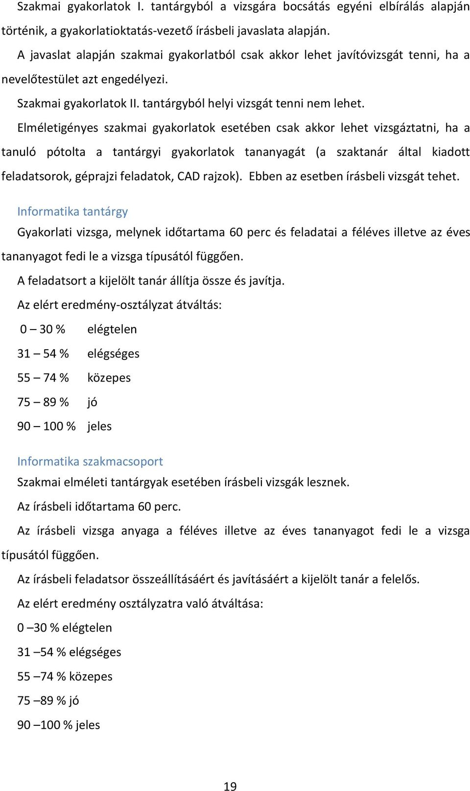 Elméletigényes szakmai gyakorlatok esetében csak akkor lehet vizsgáztatni, ha a tanuló pótolta a tantárgyi gyakorlatok tananyagát (a szaktanár által kiadott feladatsorok, géprajzi feladatok, CAD