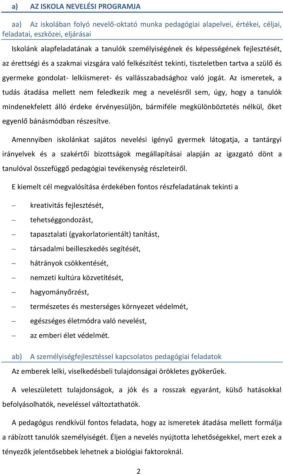 Az ismeretek, a tudás átadása mellett nem feledkezik meg a nevelésről sem, úgy, hogy a tanulók mindenekfelett álló érdeke érvényesüljön, bármiféle megkülönböztetés nélkül, őket egyenlő bánásmódban