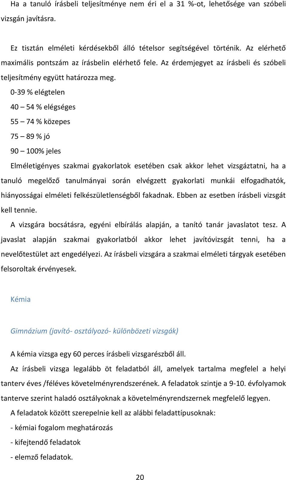 0-39 % elégtelen 40 54 % elégséges 55 74 % közepes 75 89 % jó 90 100% jeles Elméletigényes szakmai gyakorlatok esetében csak akkor lehet vizsgáztatni, ha a tanuló megelőző tanulmányai során elvégzett