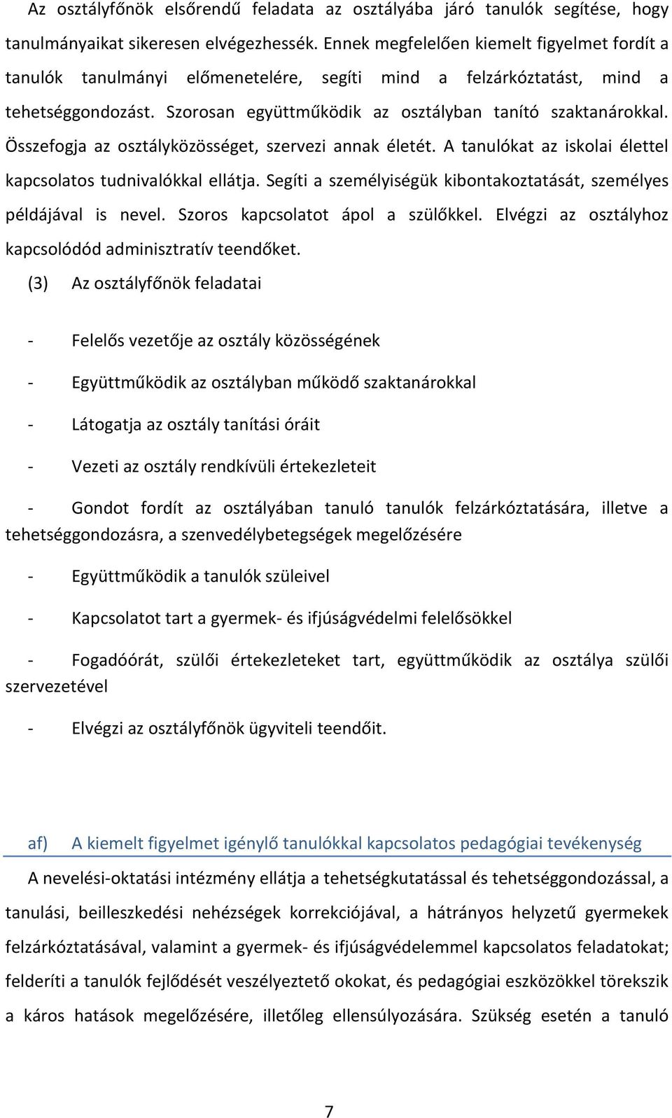 Összefogja az osztályközösséget, szervezi annak életét. A tanulókat az iskolai élettel kapcsolatos tudnivalókkal ellátja. Segíti a személyiségük kibontakoztatását, személyes példájával is nevel.