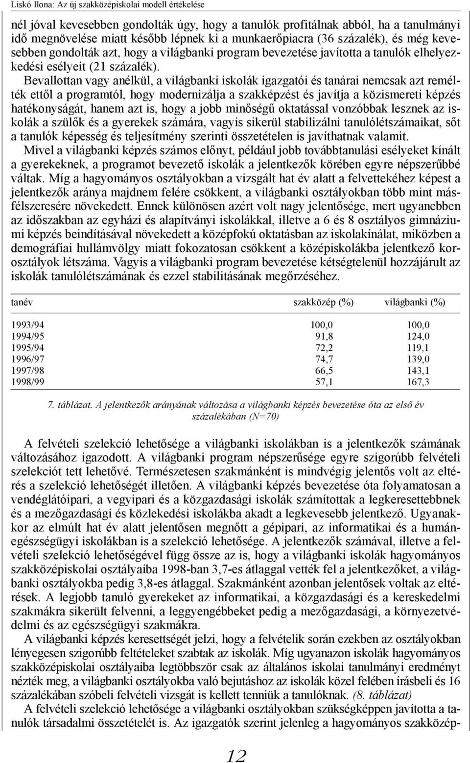 Bevallottan vagy anélkül, a világbanki iskolák igazgatói és tanárai nemcsak azt remélték ettől a programtól, hogy modernizálja a szakképzést és javítja a közismereti képzés hatékonyságát, hanem azt