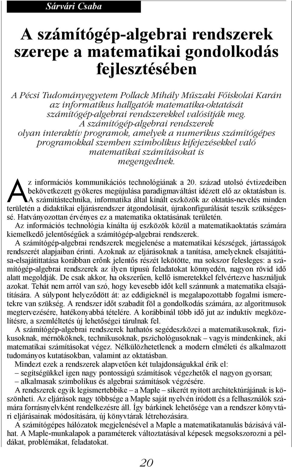 A számítógép-algebrai rendszerek olyan interaktív programok, amelyek a numerikus számítógépes programokkal szemben szimbolikus kifejezésekkel való matematikai számításokat is megengednek.