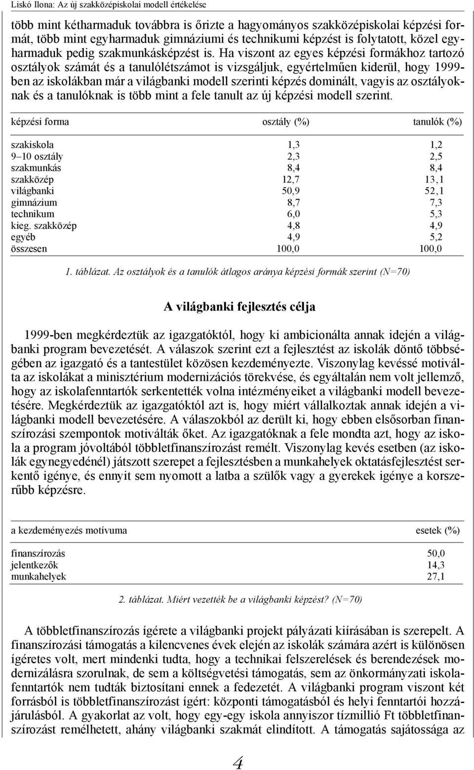 Ha viszont az egyes képzési formákhoz tartozó osztályok számát és a tanulólétszámot is vizsgáljuk, egyértelműen kiderül, hogy 1999- ben az iskolákban már a világbanki modell szerinti képzés dominált,