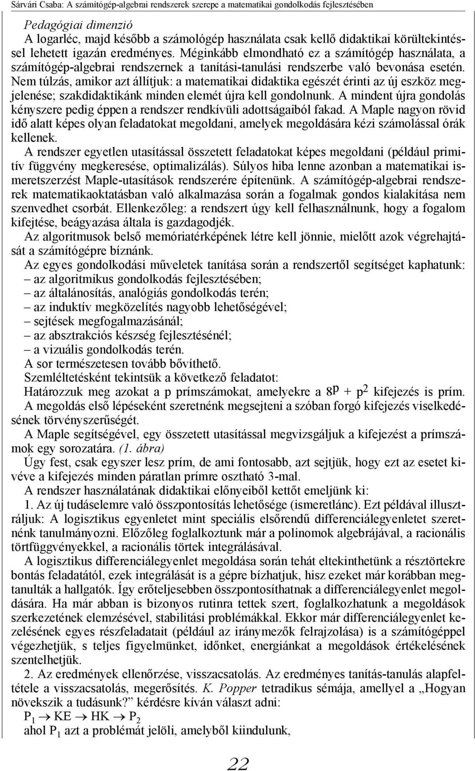 Nem túlzás, amikor azt állítjuk: a matematikai didaktika egészét érinti az új eszköz megjelenése; szakdidaktikánk minden elemét újra kell gondolnunk.