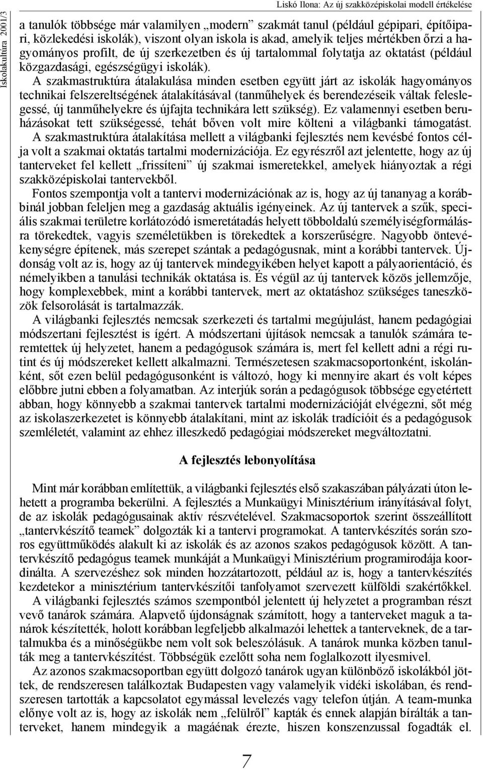 A szakmastruktúra átalakulása minden esetben együtt járt az iskolák hagyományos technikai felszereltségének átalakításával (tanműhelyek és berendezéseik váltak feleslegessé, új tanműhelyekre és