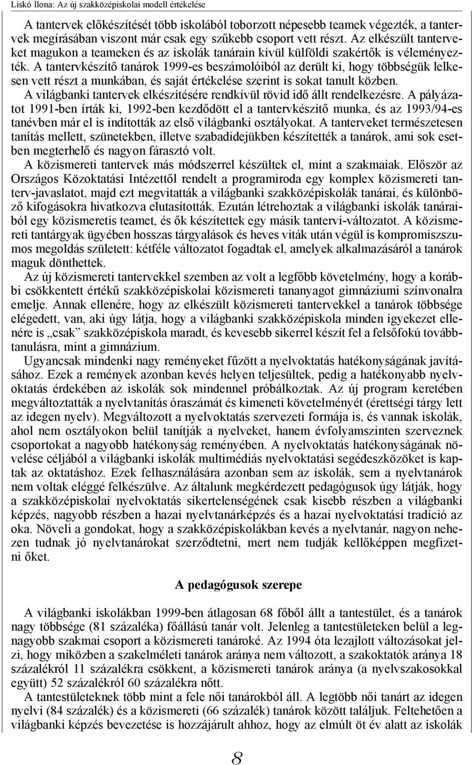 A tantervkészítő tanárok 1999-es beszámolóiból az derült ki, hogy többségük lelkesen vett részt a munkában, és saját értékelése szerint is sokat tanult közben.