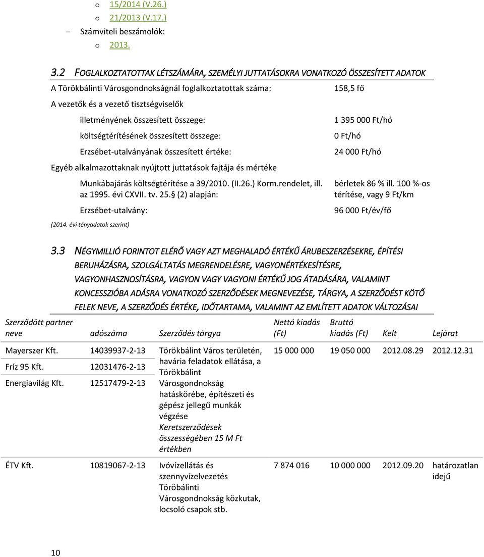 összesített összege: költségtérítésének összesített összege: Erzsébet-utalványának összesített értéke: Egyéb alkalmazottaknak nyújtott juttatások fajtája és mértéke Munkábajárás költségtérítése a