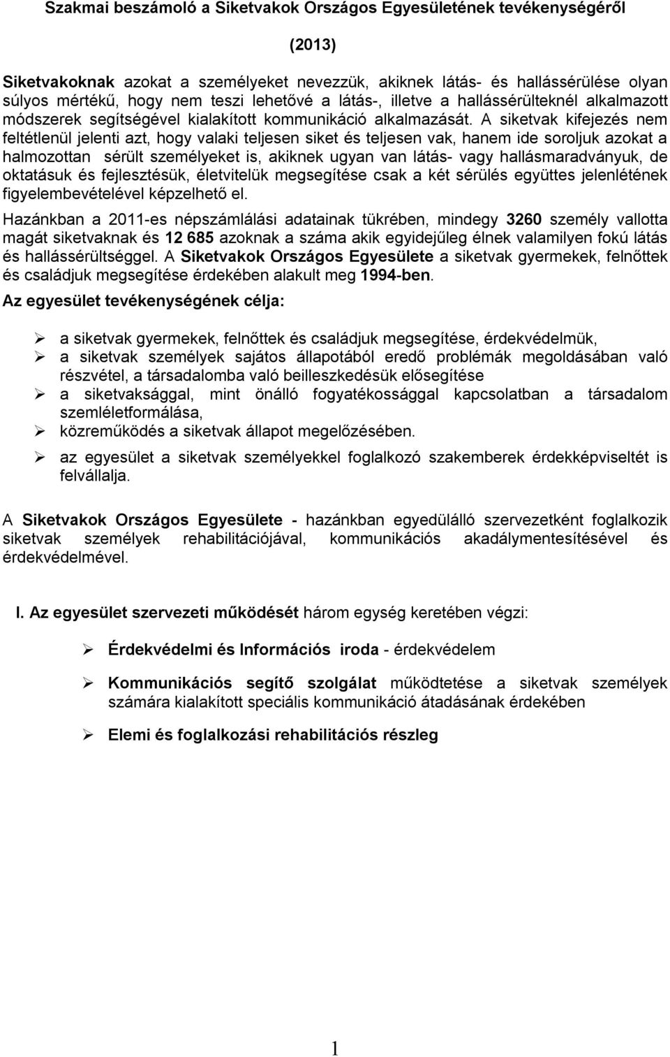 A siketvak kifejezés nem feltétlenül jelenti azt, hogy valaki teljesen siket és teljesen vak, hanem ide soroljuk azokat a halmozottan sérült személyeket is, akiknek ugyan van látás- vagy