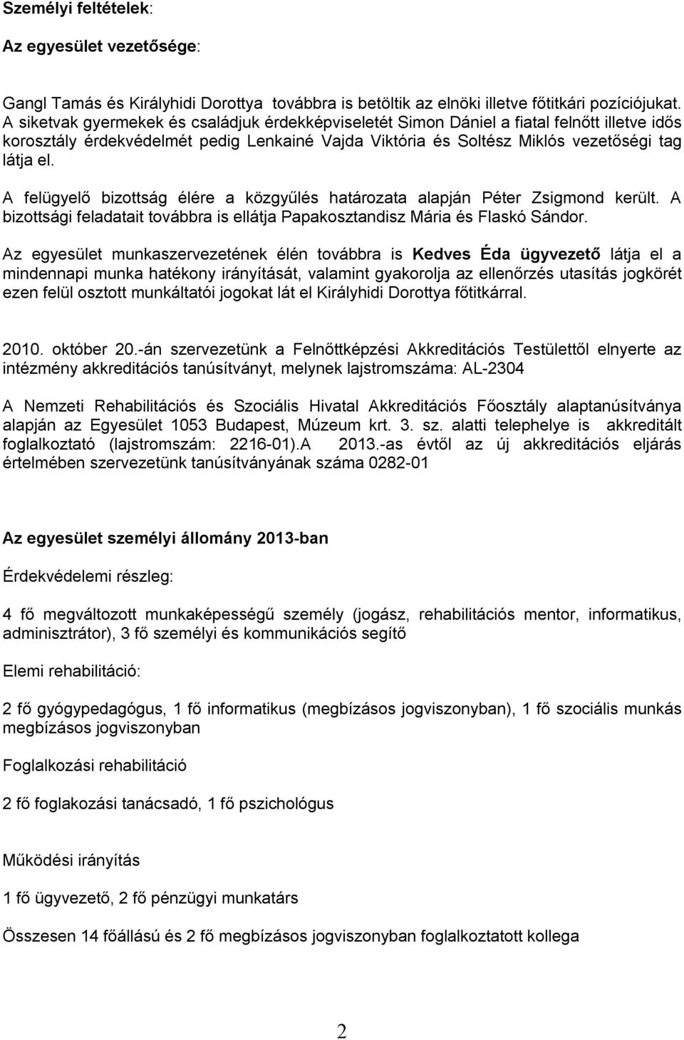 A felügyelő bizottság élére a közgyűlés határozata alapján Péter Zsigmond került. A bizottsági feladatait továbbra is ellátja Papakosztandisz Mária és Flaskó Sándor.