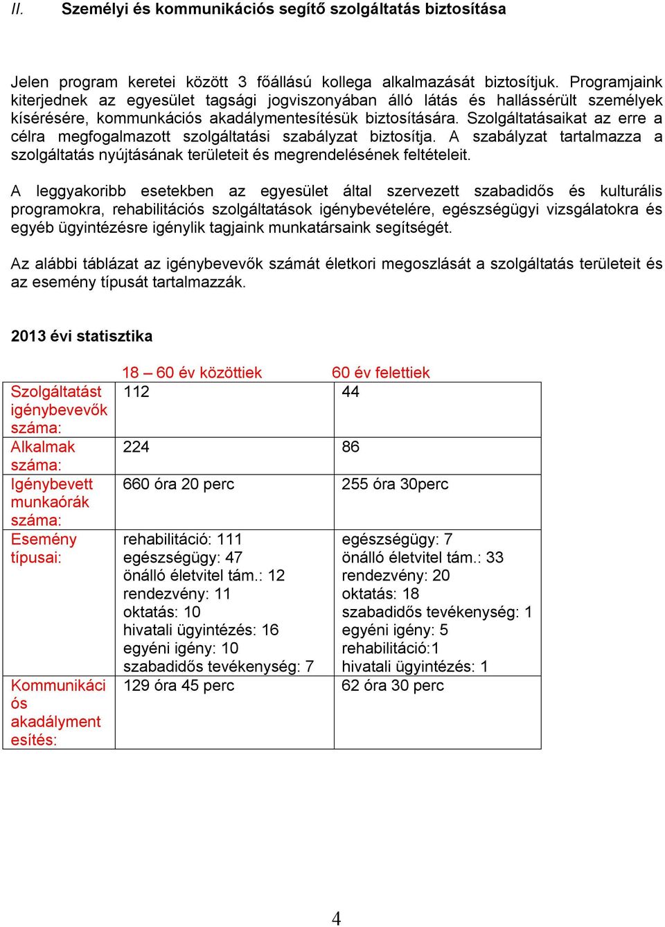 Szolgáltatásaikat az erre a célra megfogalmazott szolgáltatási szabályzat biztosítja. A szabályzat tartalmazza a szolgáltatás nyújtásának területeit és megrendelésének feltételeit.