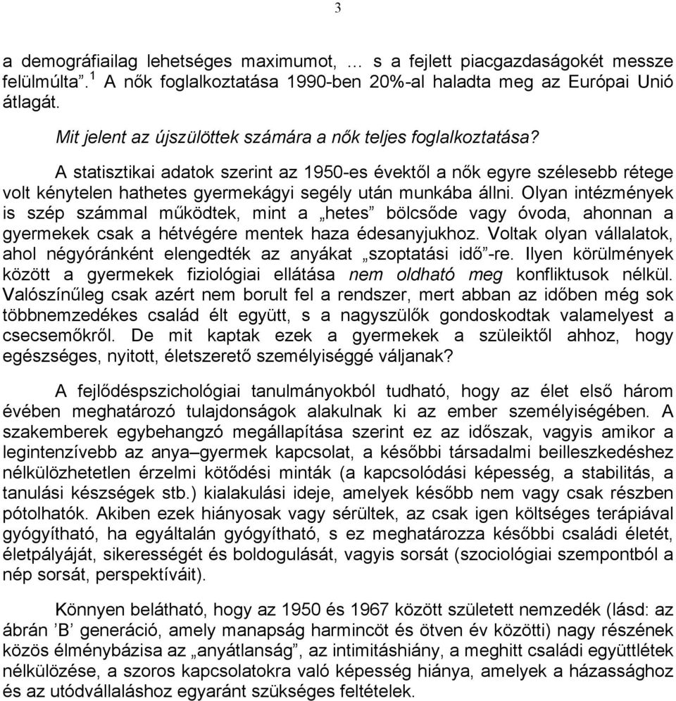 A statisztikai adatok szerint az 1950-es évektől a nők egyre szélesebb rétege volt kénytelen hathetes gyermekágyi segély után munkába állni.