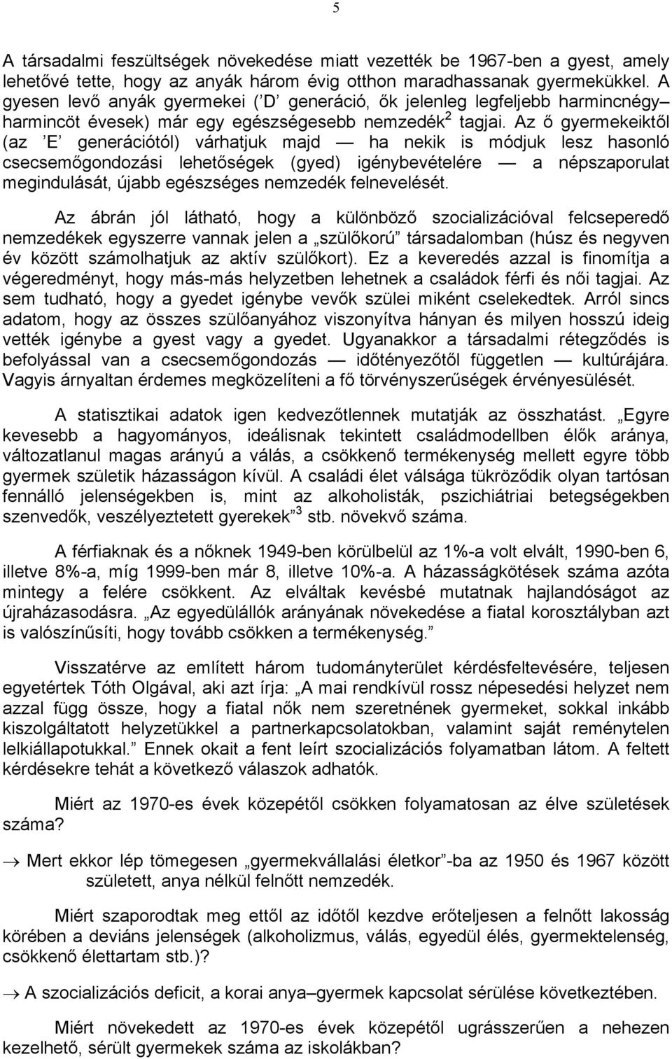 Az ő gyermekeiktől (az E generációtól) várhatjuk majd ha nekik is módjuk lesz hasonló csecsemőgondozási lehetőségek (gyed) igénybevételére a népszaporulat megindulását, újabb egészséges nemzedék