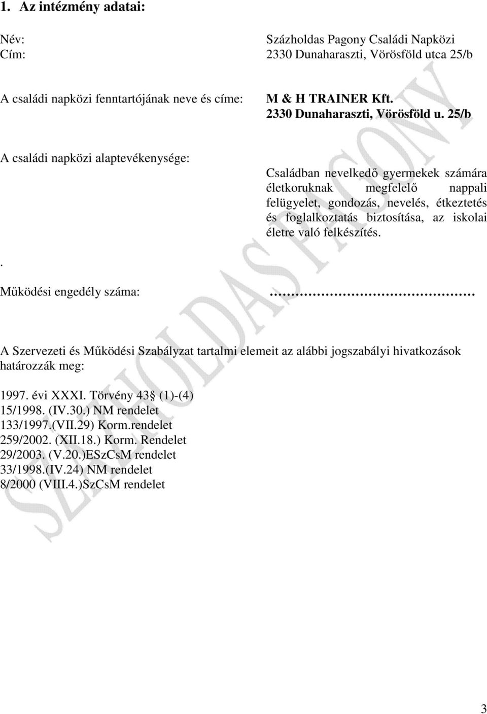 25/b A családi napközi alaptevékenysége: Családban nevelkedı gyermekek számára életkoruknak megfelelı nappali felügyelet, gondozás, nevelés, étkeztetés és foglalkoztatás biztosítása, az iskolai