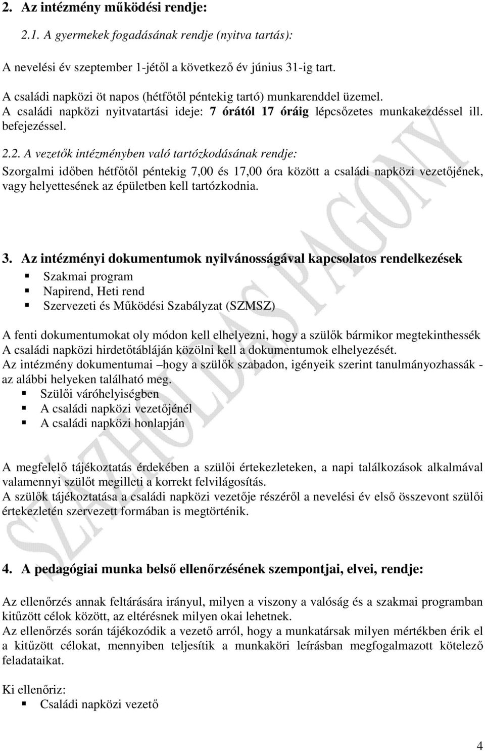 2. A vezetık intézményben való tartózkodásának rendje: Szorgalmi idıben hétfıtıl péntekig 7,00 és 17,00 óra között a családi napközi vezetıjének, vagy helyettesének az épületben kell tartózkodnia. 3.