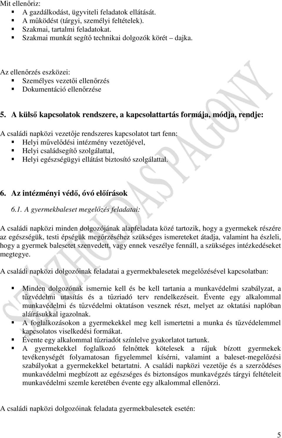 A külsı kapcsolatok rendszere, a kapcsolattartás formája, módja, rendje: A családi napközi vezetıje rendszeres kapcsolatot tart fenn: Helyi mővelıdési intézmény vezetıjével, Helyi családsegítı