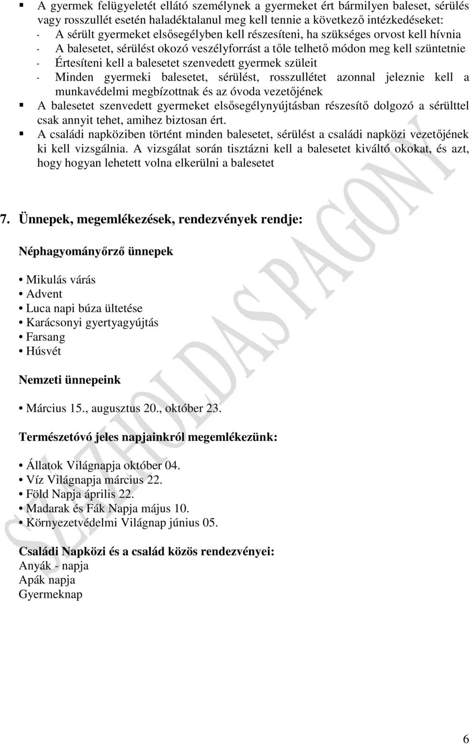 szüleit - Minden gyermeki balesetet, sérülést, rosszullétet azonnal jeleznie kell a munkavédelmi megbízottnak és az óvoda vezetıjének A balesetet szenvedett gyermeket elsısegélynyújtásban részesítı