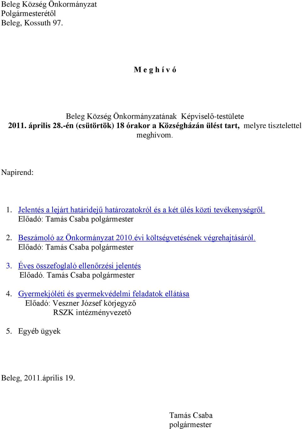 Előadó: Tamás Csaba polgármester 2. Beszámoló az Önkormányzat 2010.évi költségvetésének végrehajtásáról. Előadó: Tamás Csaba polgármester 3.