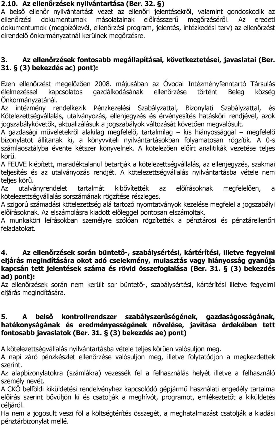 Az eredeti dokumentumok (megbízólevél, ellenőrzési program, jelentés, intézkedési terv) az ellenőrzést elrendelő önkormányzatnál kerülnek megőrzésre. 3.