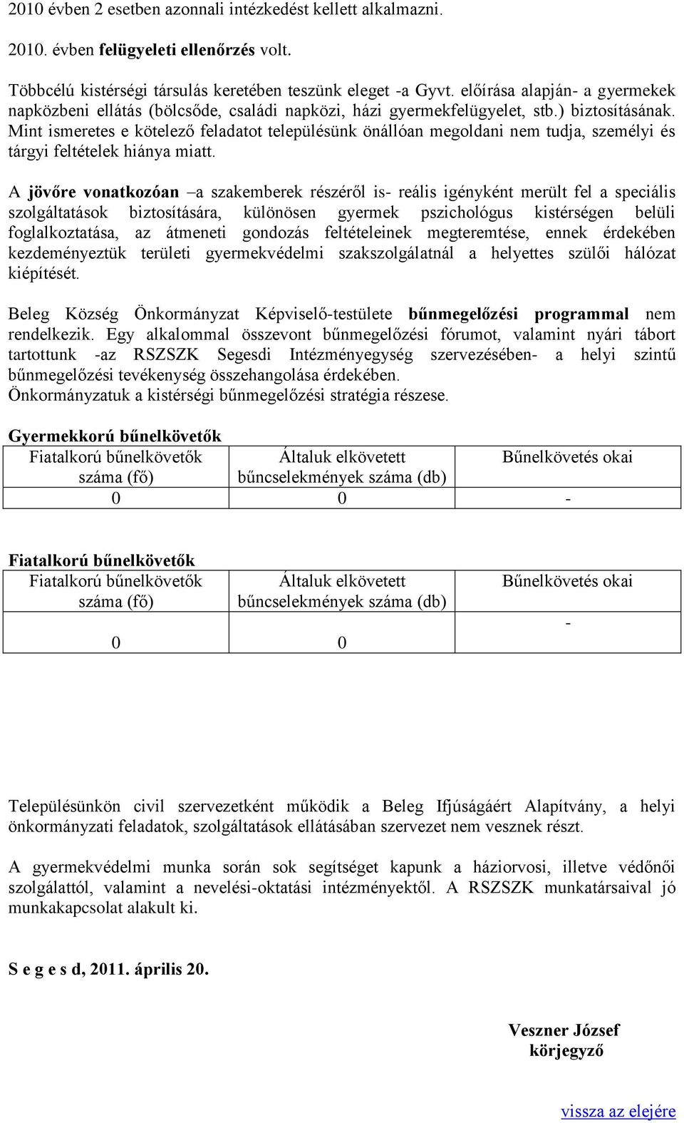 Mint ismeretes e kötelező feladatot településünk önállóan megoldani nem tudja, személyi és tárgyi feltételek hiánya miatt.