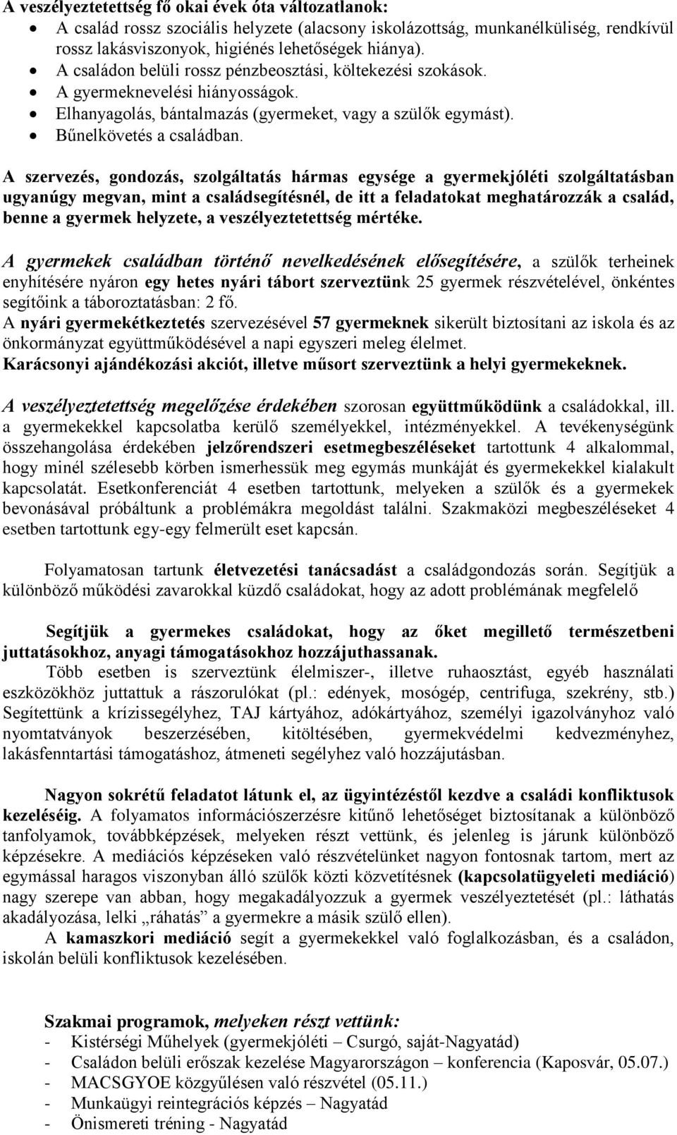 A szervezés, gondozás, szolgáltatás hármas egysége a gyermekjóléti szolgáltatásban ugyanúgy megvan, mint a családsegítésnél, de itt a feladatokat meghatározzák a család, benne a gyermek helyzete, a