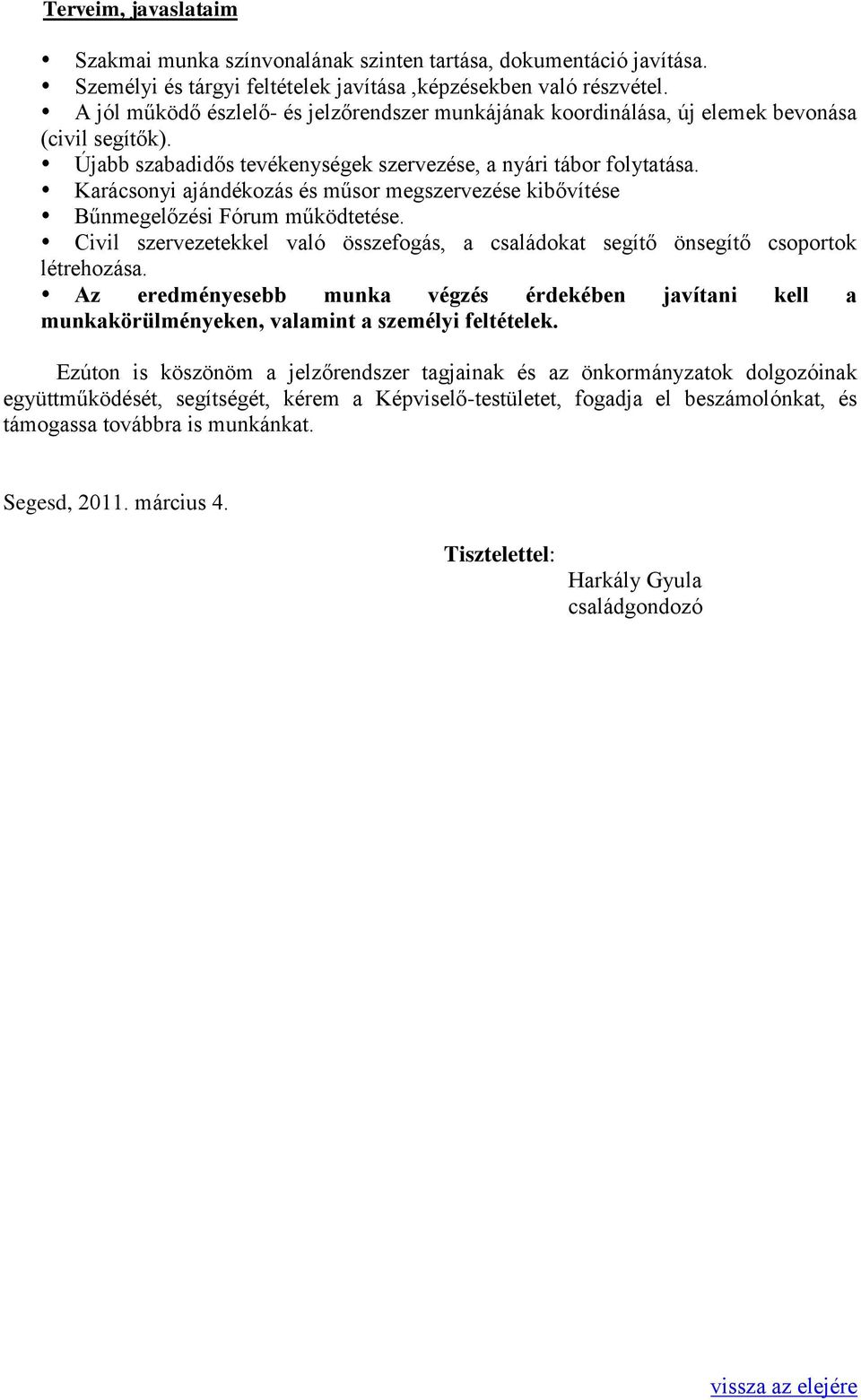 Karácsonyi ajándékozás és műsor megszervezése kibővítése Bűnmegelőzési Fórum működtetése. Civil szervezetekkel való összefogás, a családokat segítő önsegítő csoportok létrehozása.