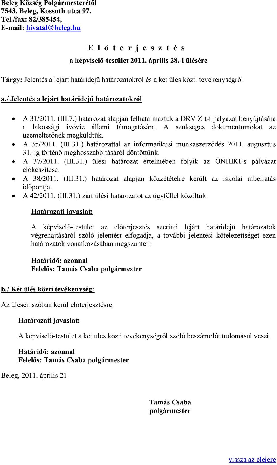 ) határozat alapján felhatalmaztuk a DRV Zrt-t pályázat benyújtására a lakossági ivóvíz állami támogatására. A szükséges dokumentumokat az üzemeltetőnek megküldtük. A 35/2011. (III.31.