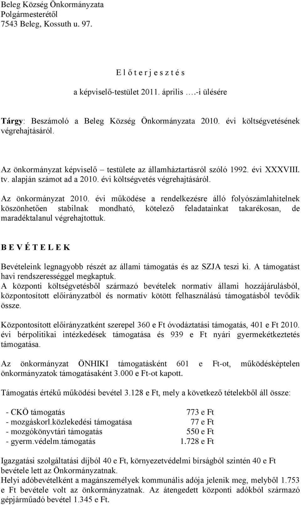 Az önkormányzat 2010. évi működése a rendelkezésre álló folyószámlahitelnek köszönhetően stabilnak mondható, kötelező feladatainkat takarékosan, de maradéktalanul végrehajtottuk.