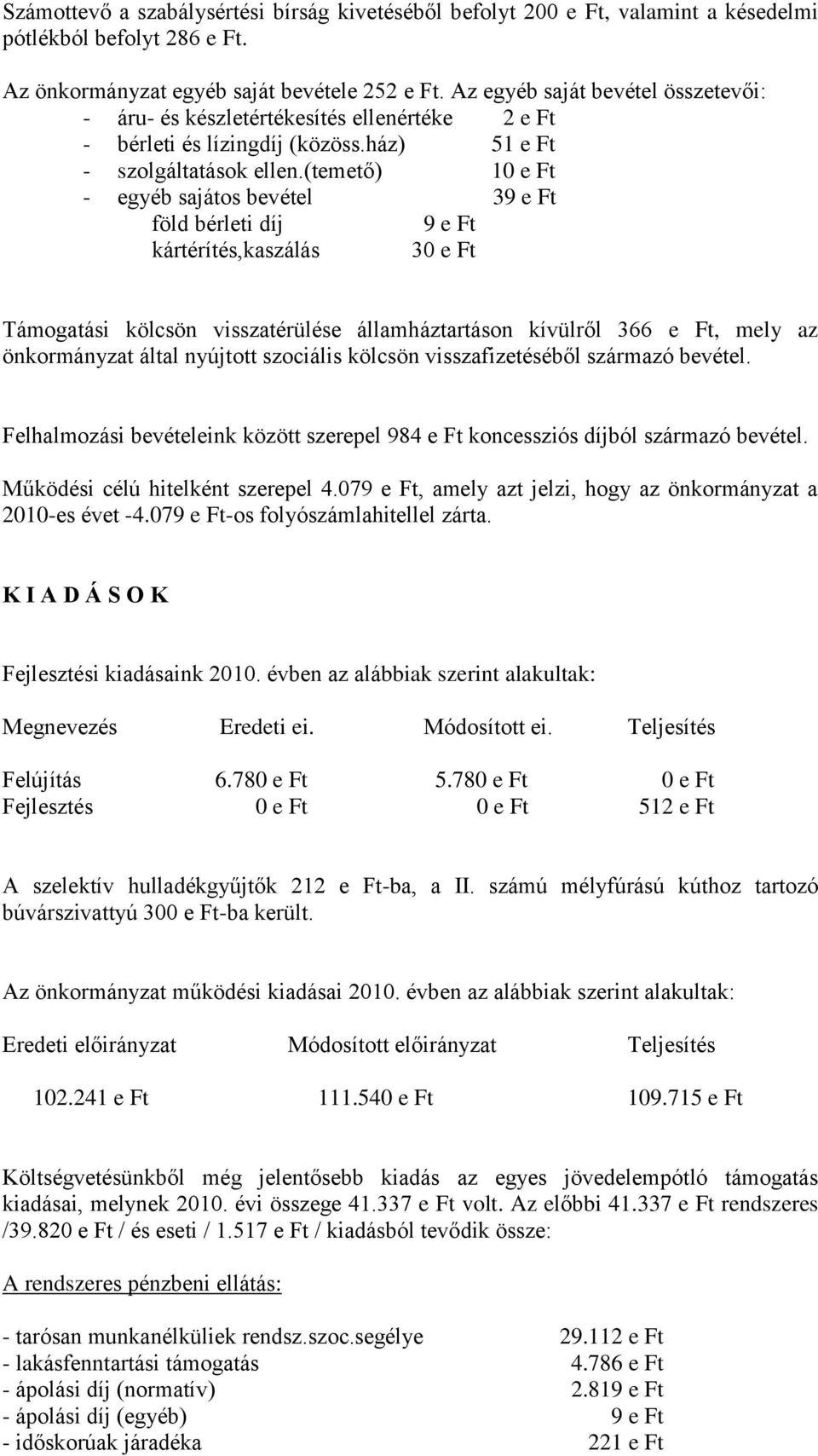 (temető) 10 e Ft - egyéb sajátos bevétel 39 e Ft föld bérleti díj 9 e Ft kártérítés,kaszálás 30 e Ft Támogatási kölcsön visszatérülése államháztartáson kívülről 366 e Ft, mely az önkormányzat által