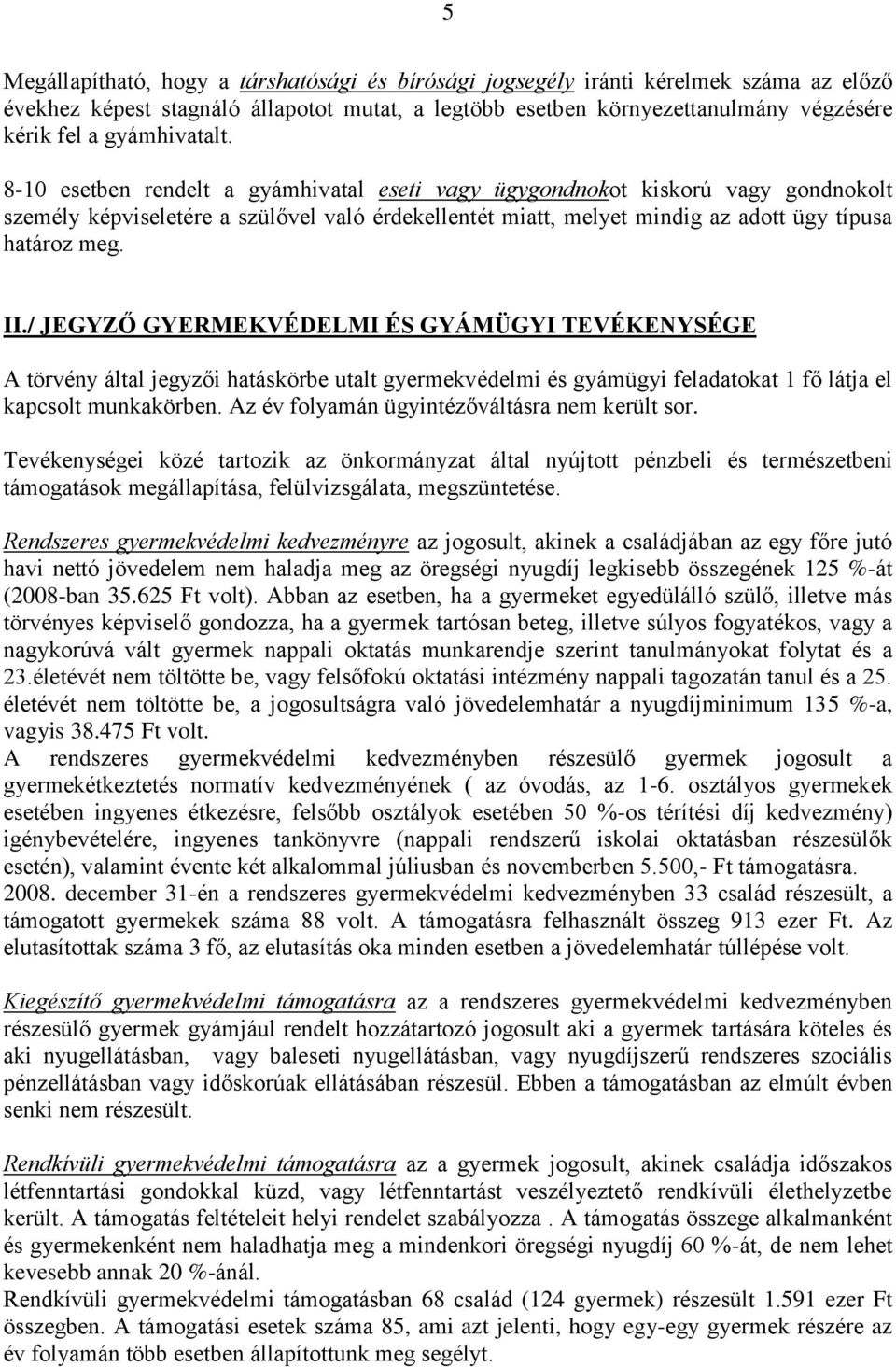 8-10 esetben rendelt a gyámhivatal eseti vagy ügygondnokot kiskorú vagy gondnokolt személy képviseletére a szülővel való érdekellentét miatt, melyet mindig az adott ügy típusa határoz meg. II.