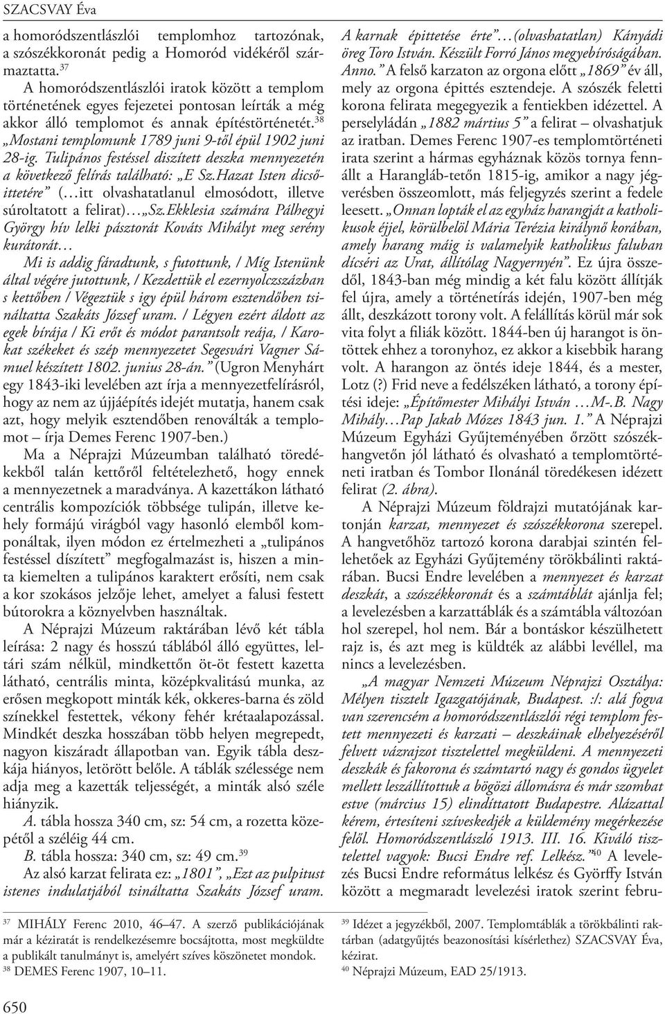 38 Mostani templomunk 1789 juni 9-től épül 1902 juni 28-ig. Tulipános festéssel diszített deszka mennyezetén a következő felírás található: E Sz.