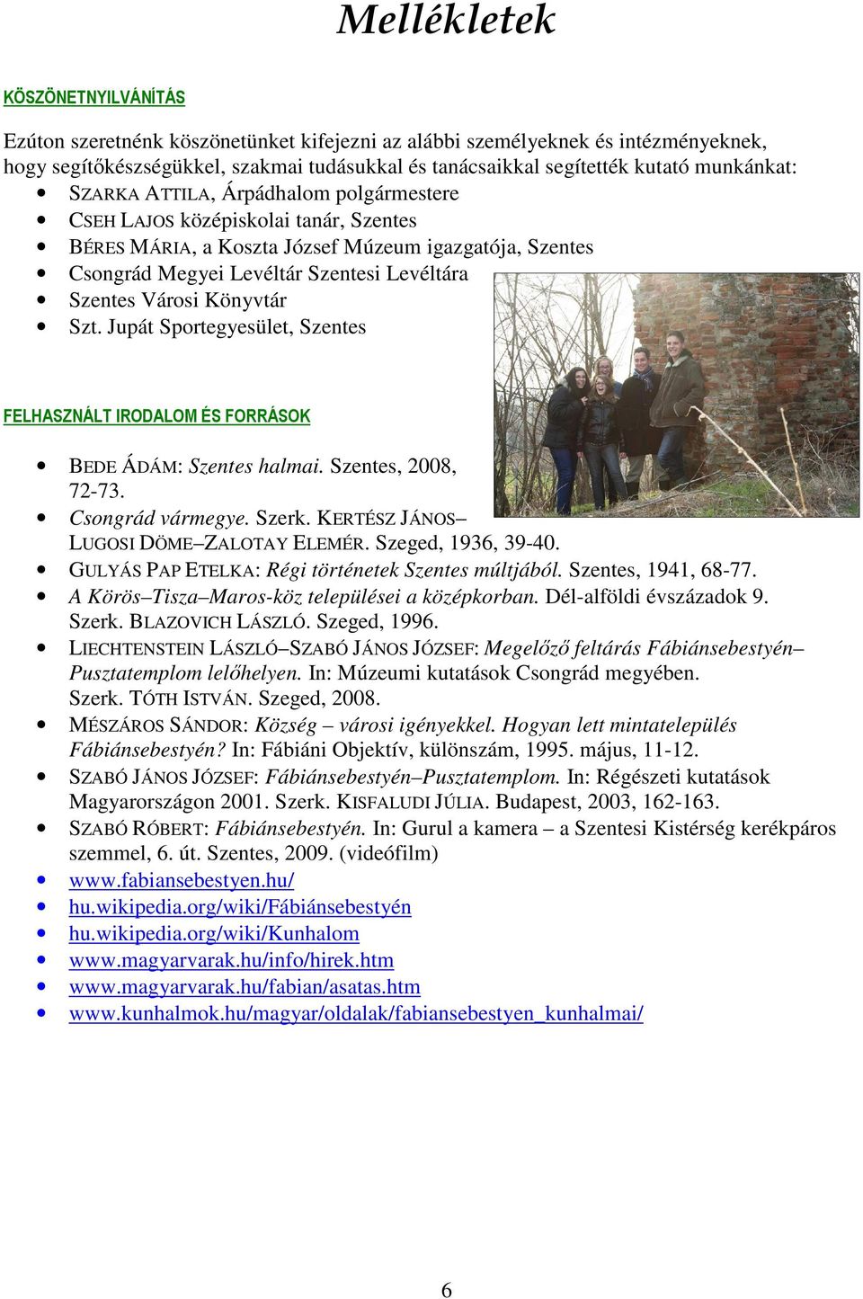 Városi Könyvtár Szt. Jupát Sportegyesület, Szentes FELHASZNÁLT IRODALOM ÉS FORRÁSOK BEDE ÁDÁM: Szentes halmai. Szentes, 2008, 72-73. Csongrád vármegye. Szerk. KERTÉSZ JÁNOS LUGOSI DÖME ZALOTAY ELEMÉR.