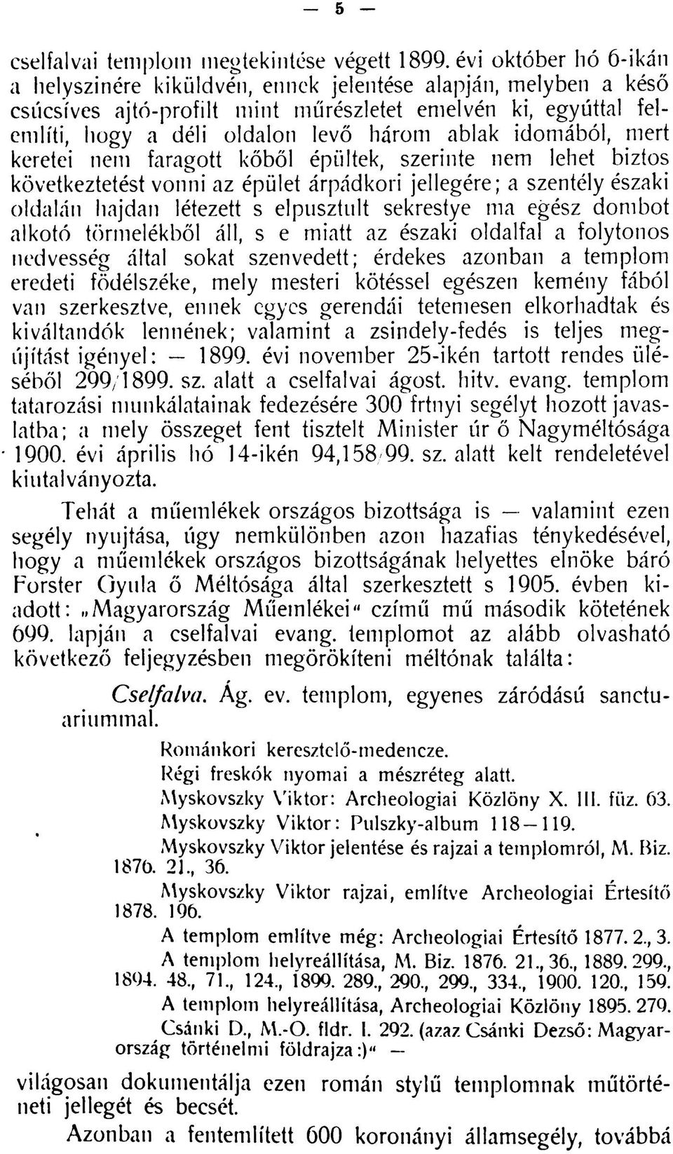 idomából, mert keretei nem faragott kőből épültek, szerinte nem lehet biztos következtetést vonni az épület árpádkori jellegére; a szentély északi oldalán hajdan létezett s elpusztult sekrestye ma