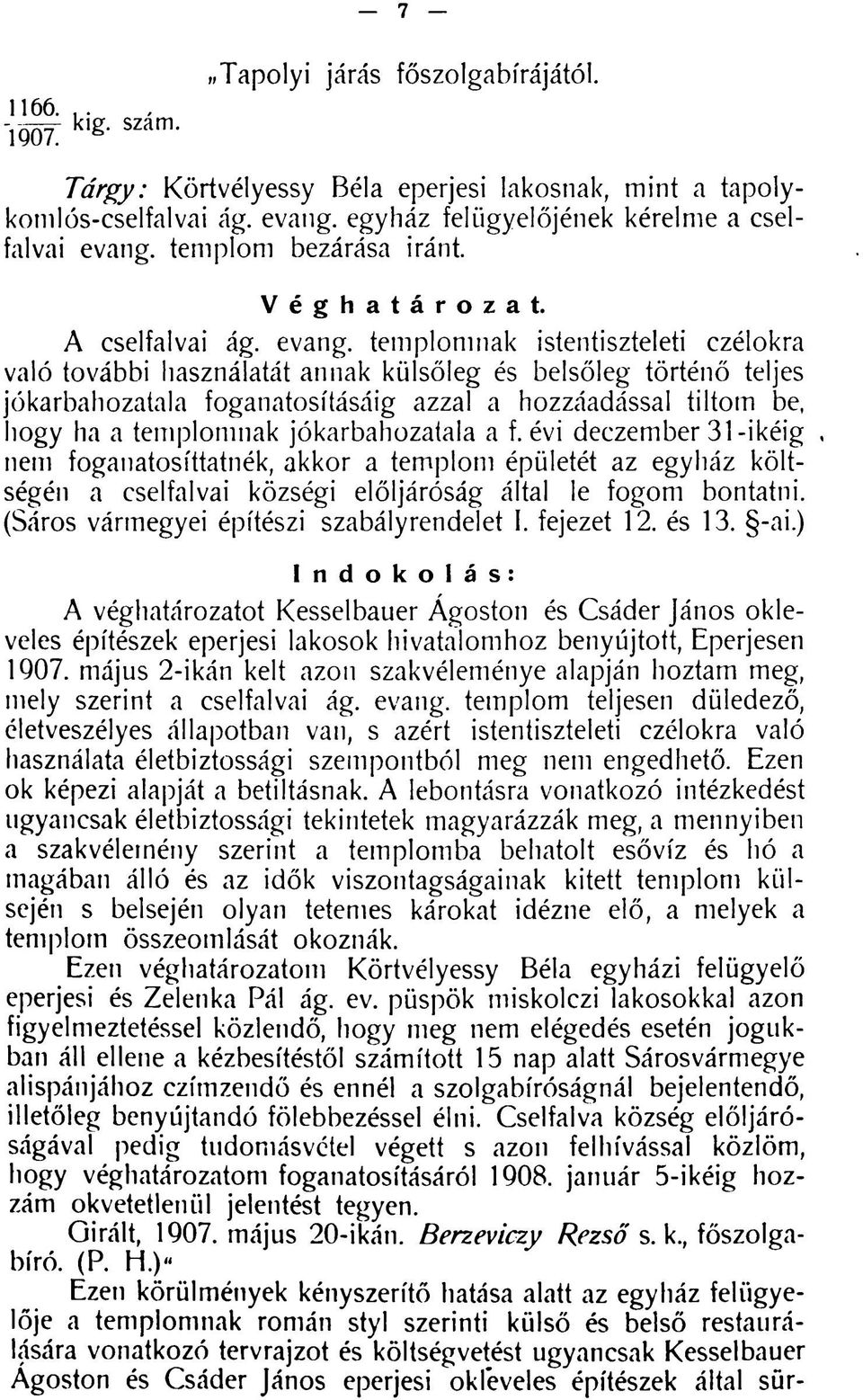 templomnak istentiszteleti czélokra való további használatát annak külsőleg és belsőleg történő teljes jókarbahozatala foganatosításáig azzal a hozzáadással tiltom be, hogy ha a templomnak