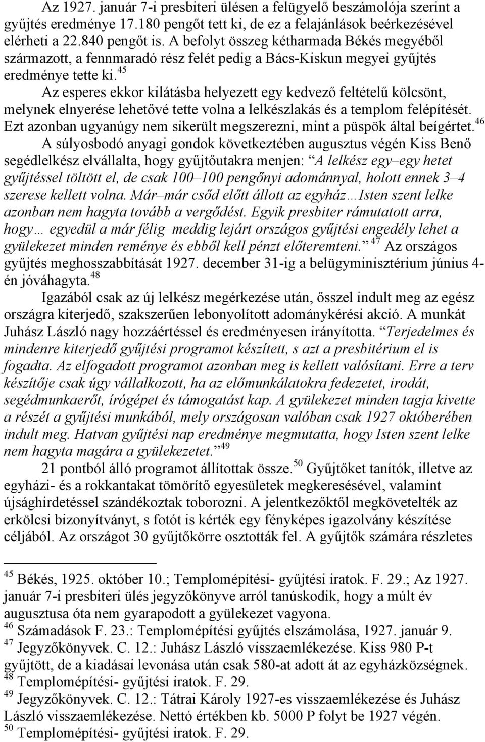 45 Az esperes ekkor kilátásba helyezett egy kedvező feltételű kölcsönt, melynek elnyerése lehetővé tette volna a lelkészlakás és a templom felépítését.