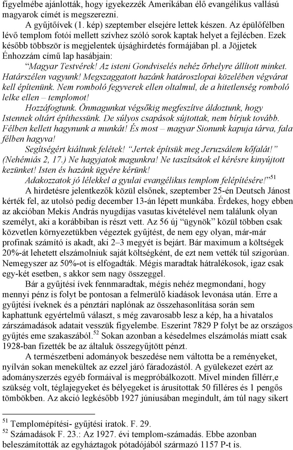 a Jöjjetek Énhozzám című lap hasábjain: Magyar Testvérek! Az isteni Gondviselés nehéz őrhelyre állított minket. Határszélen vagyunk!