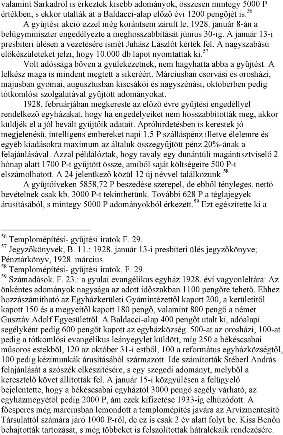 A nagyszabású előkészületeket jelzi, hogy 10.000 db lapot nyomtattak ki. 57 Volt adóssága bőven a gyülekezetnek, nem hagyhatta abba a gyűjtést. A lelkész maga is mindent megtett a sikeréért.