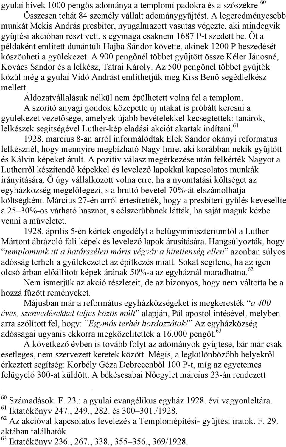 Őt a példaként említett dunántúli Hajba Sándor követte, akinek 1200 P beszedését köszönheti a gyülekezet. A 900 pengőnél többet gyűjtött össze Kéler Jánosné, Kovács Sándor és a lelkész, Tátrai Károly.