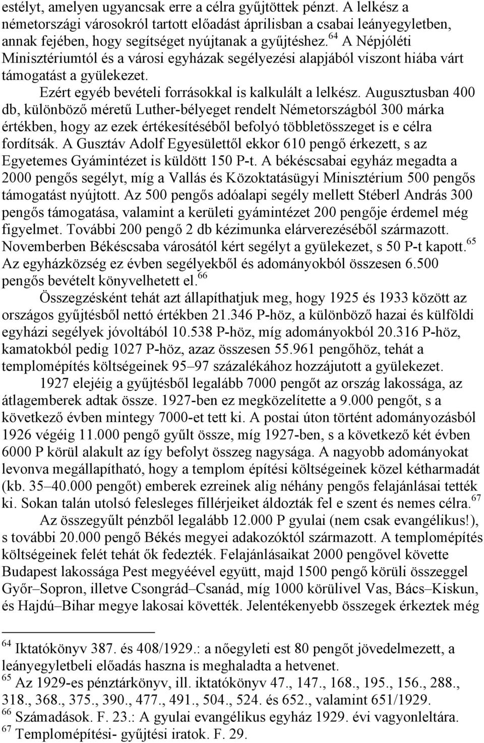 64 A Népjóléti Minisztériumtól és a városi egyházak segélyezési alapjából viszont hiába várt támogatást a gyülekezet. Ezért egyéb bevételi forrásokkal is kalkulált a lelkész.