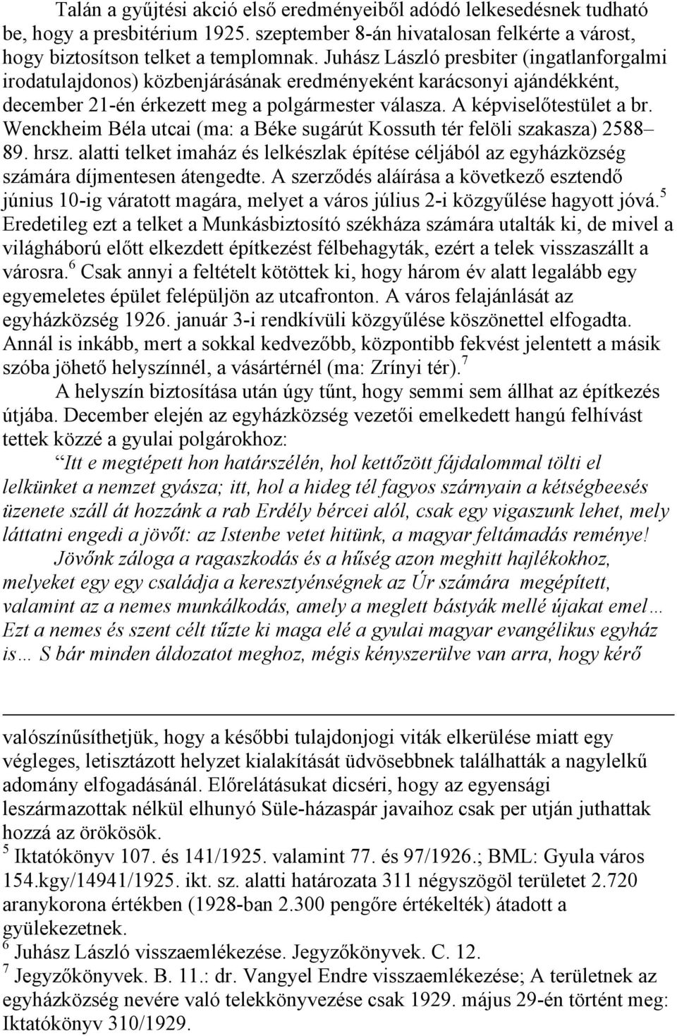 Wenckheim Béla utcai (ma: a Béke sugárút Kossuth tér felöli szakasza) 2588 89. hrsz. alatti telket imaház és lelkészlak építése céljából az egyházközség számára díjmentesen átengedte.