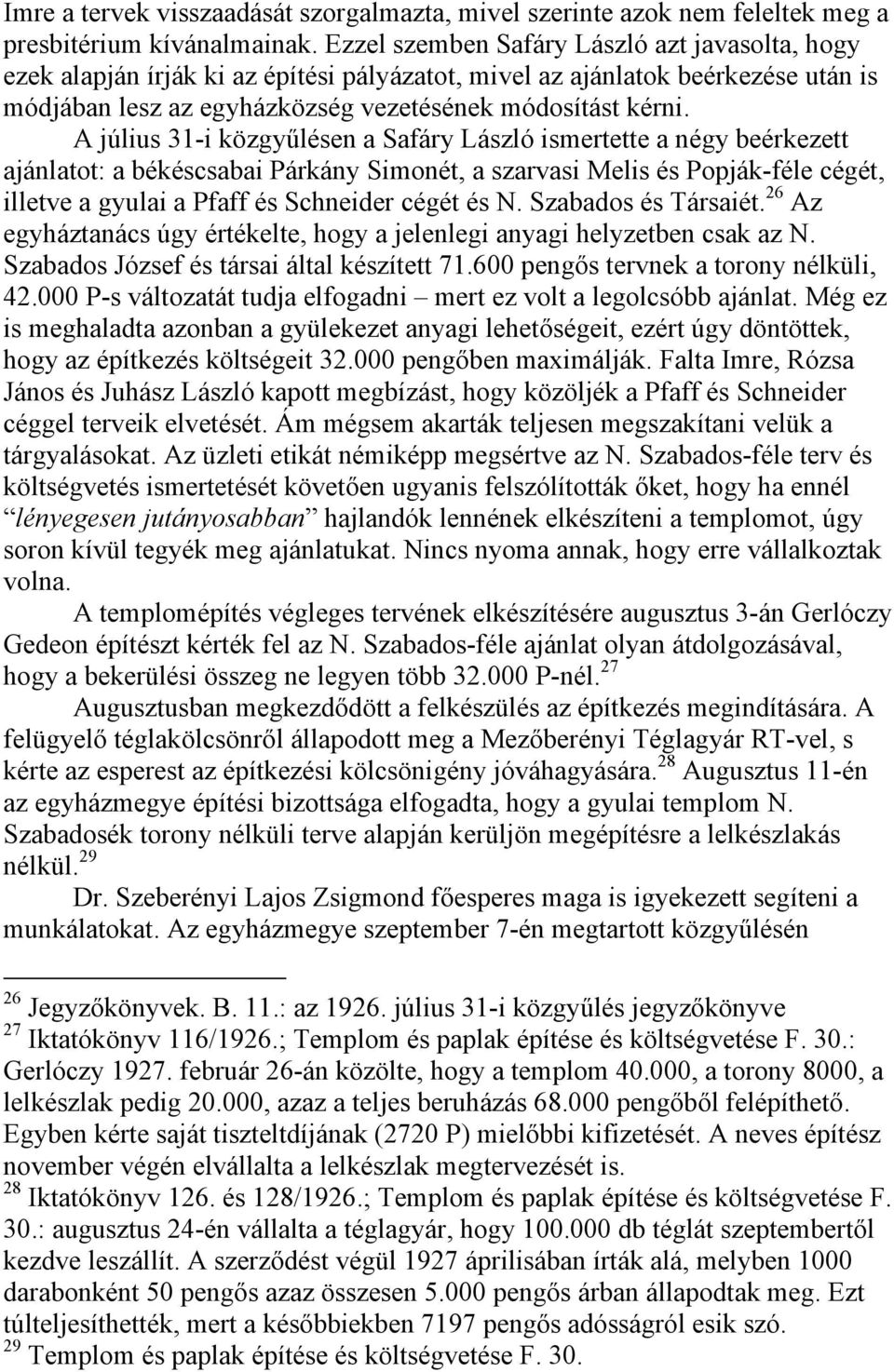 A július 31-i közgyűlésen a Safáry László ismertette a négy beérkezett ajánlatot: a békéscsabai Párkány Simonét, a szarvasi Melis és Popják-féle cégét, illetve a gyulai a Pfaff és Schneider cégét és