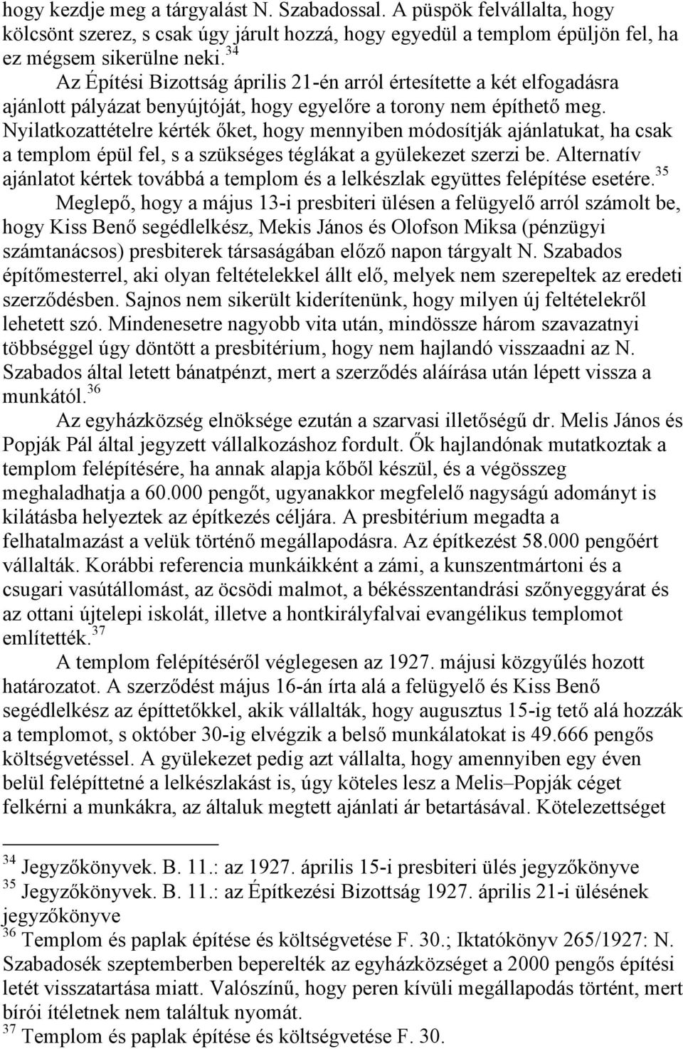 Nyilatkozattételre kérték őket, hogy mennyiben módosítják ajánlatukat, ha csak a templom épül fel, s a szükséges téglákat a gyülekezet szerzi be.