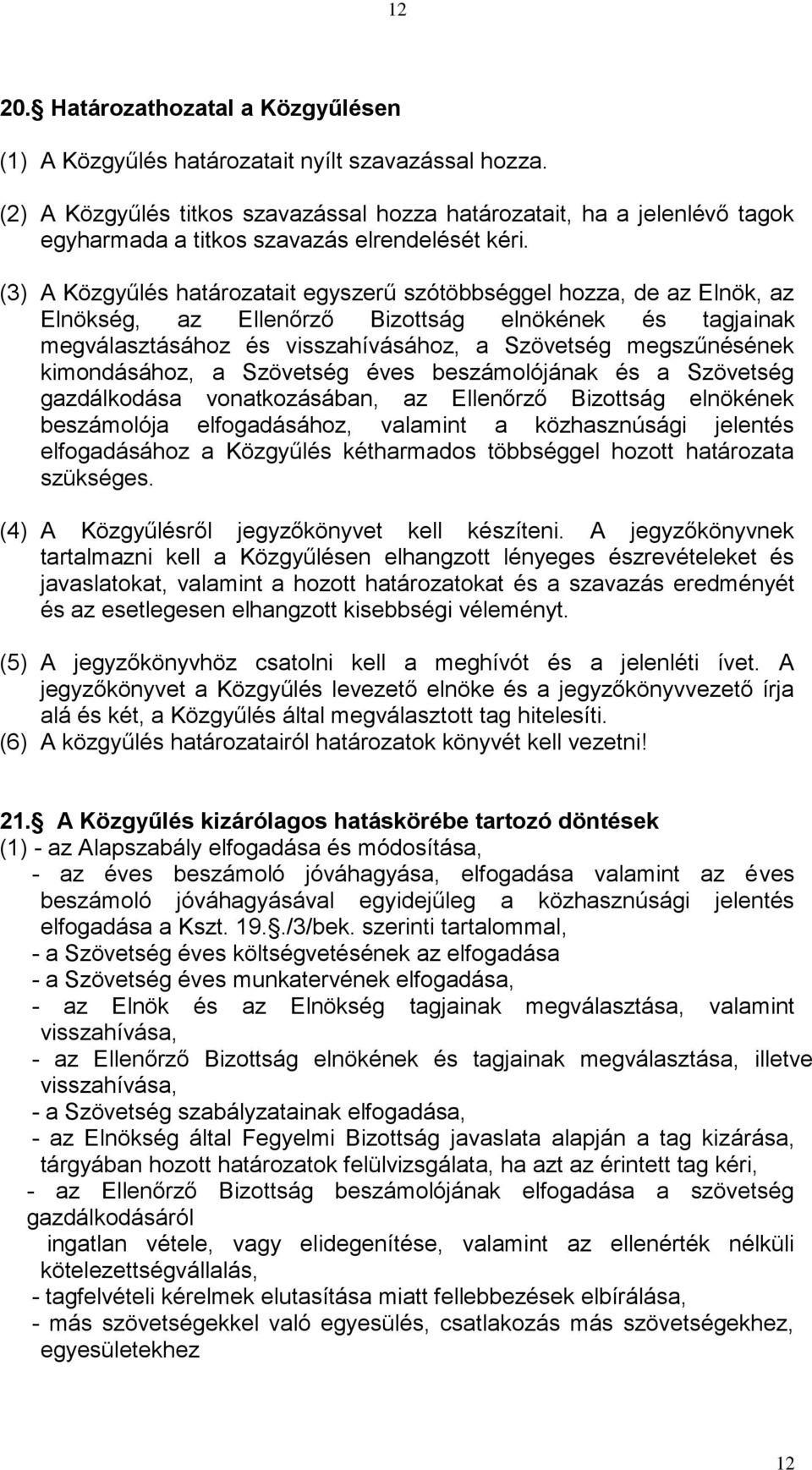 (3) A Közgyűlés határozatait egyszerű szótöbbséggel hozza, de az Elnök, az Elnökség, az Ellenőrző Bizottság elnökének és tagjainak megválasztásához és visszahívásához, a Szövetség megszűnésének