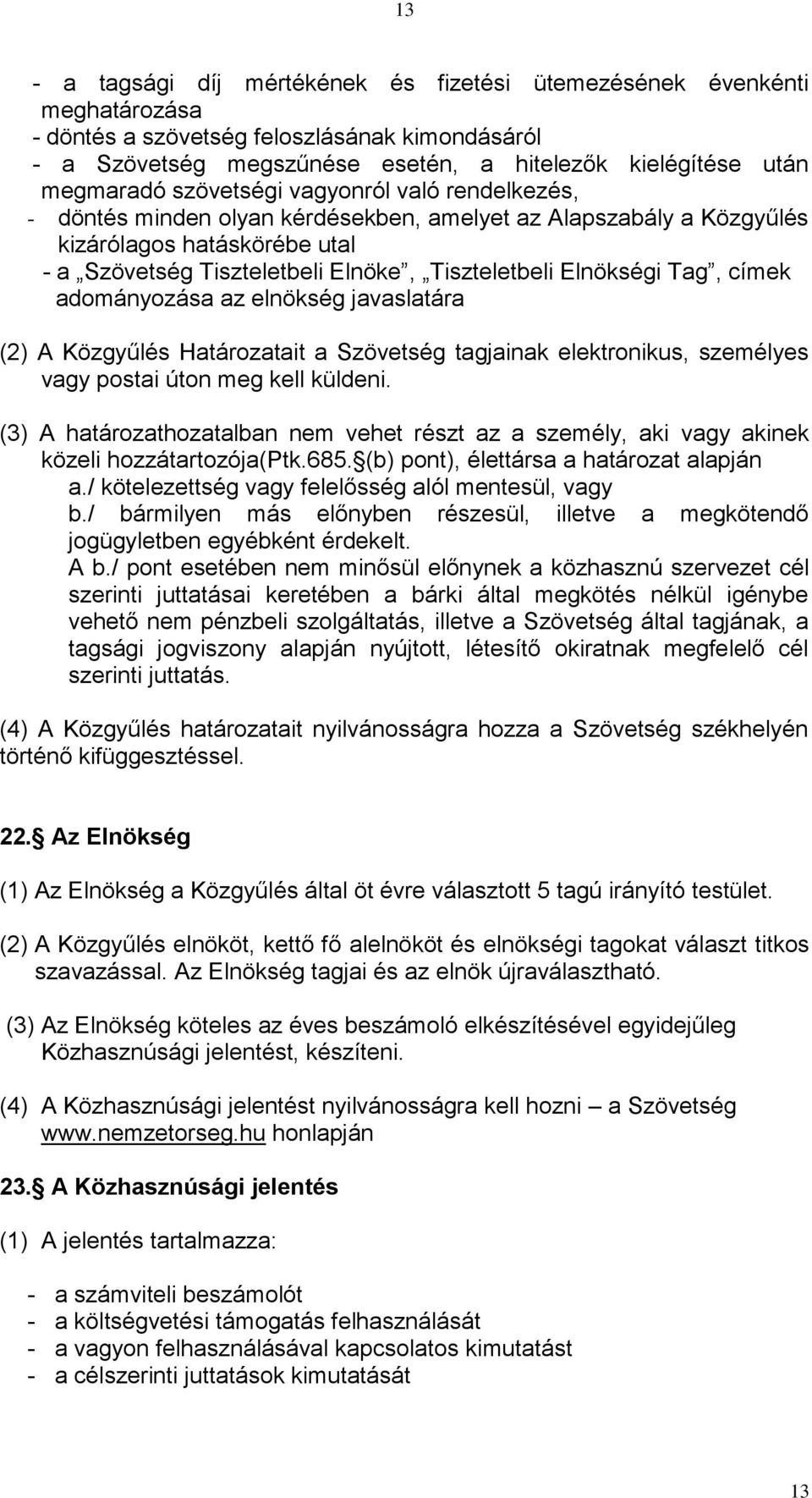 Tag, címek adományozása az elnökség javaslatára (2) A Közgyűlés Határozatait a Szövetség tagjainak elektronikus, személyes vagy postai úton meg kell küldeni.