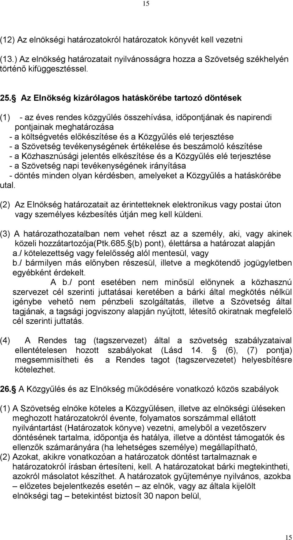 terjesztése - a Szövetség tevékenységének értékelése és beszámoló készítése - a Közhasznúsági jelentés elkészítése és a Közgyűlés elé terjesztése - a Szövetség napi tevékenységének irányítása -